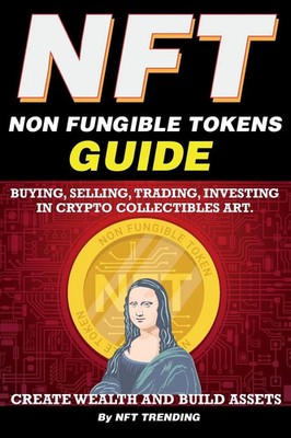 NFT (Non Fungible Tokens), Guide; Buying, Selling, Trading, Investing in...