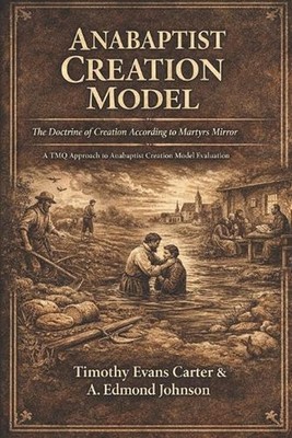 Anabaptist Creation Model: The Doctrine of Creation According to Martyrs Mirror 