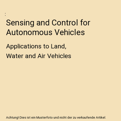 Sensing and Control for Autonomous Vehicles: Applications to Land, Water and Air