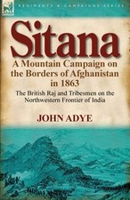 Sitana: A Mountain Campaign on the Borders of Afghanistan in 1863-the British...