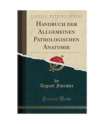 Handbuch der Allgemeinen Pathologischen Anatomie [Classic Reprint], August Foers