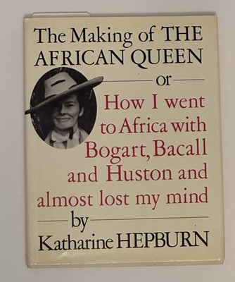 The Making of the African Queen: Or How I Went to Africa by Katharine Hepburn