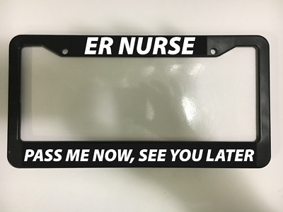 ER NURSE PASS ME NOW – SEE YOU LATER License Plate Frame – Car Plate Frames, Novelty Nurse Gift