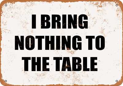 Metal Sign - I BRING NOTHING TO THE TABLE -- Vintage Look