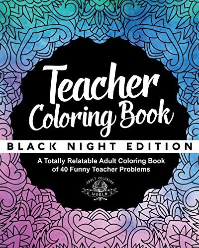 Teacher Coloring Book: Black Night Edition: A Totally Relatable Adult Coloring B