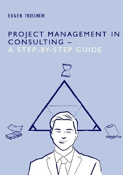 Eugen Truschkin | Project Management In Consulting - A Step-By-Step Guide | Buch-image