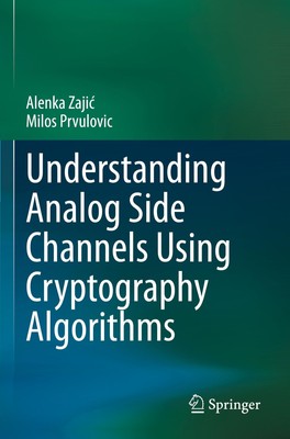 Understanding Analog Side Channels Using Cryptography Algorithms Milos Prvulovic