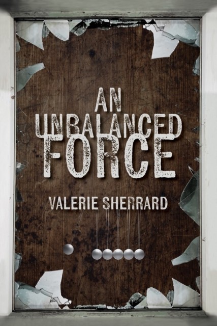 An Unbalanced Force by Valerie Sherrard (Paperback Book)
