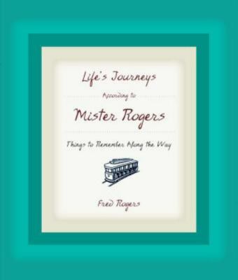 Life's Journeys According to Mister Rogers: Things to Remember Along the Way New
