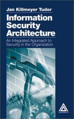 Information Security Architecture: An Integrated Approach to Security in the Org