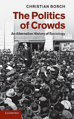 The Politics of Crowds: An Alternative History of Sociology by Borch, Christian