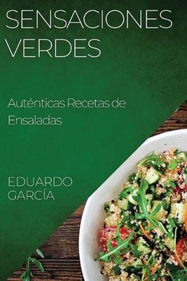 Sensaciones Verdes: Aut?nticas Recetas de Ensaladas by Eduardo Garc?a (Spanish) 