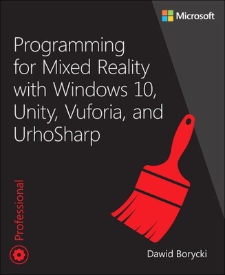 Programming for Mixed Reality with Windows 10, Unity, Vuforia, and UrhoSharp,...