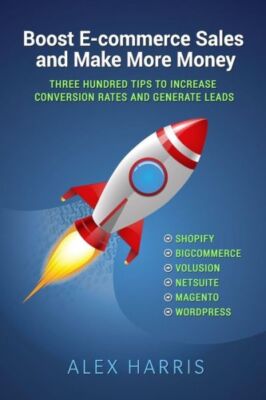 Boost E-Commerce Sales And Make More Money: Three Hundred Tips To Increase ...