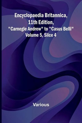 Encyclopaedia Britannica, 11Th Edition, Carnegie Andrew To Casus Belli Volume...