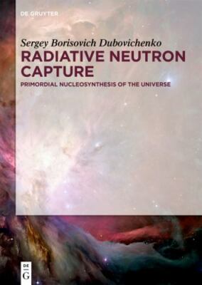 Radiative Neutron Capture : Primordial Nucleosynthesis of the Universe, Hardc...