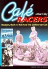 Cafe Racers: Rockers, Rock 'n' Roll and the Coffee-bar Cult - Clay, Mike