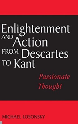 ENLIGHTENMENT AND ACTION FROM DESCARTES TO KANT: By Michael Losonsky - Hardcover