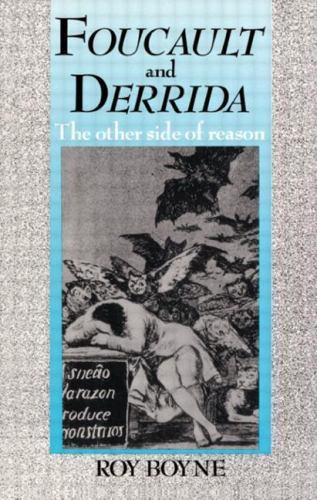 Foucault and Derrida : The Other Side of Reason by Roy Boyne