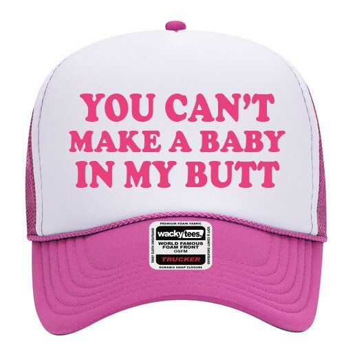 You Cant Make A Baby In My Butt Adult Humor Funny Foam Snap Back ...