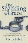 The Shackling of Grace: How the Church Has Marginalized the Grace of God by Lee Lefebre (Paperback / softback, 2013)