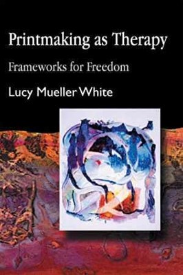 Printmaking as Therapy: Frameworks - Paperback, by White Lucy Mueller - New h
