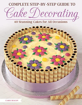 Complete Step-By-Step Guide to Cake Decorating - Paperback NEW Deacon, Carol 01/