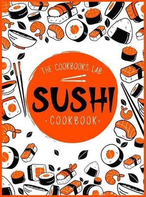 Sushi Cookbook: The Step-by-Step Sushi Guide for beginners with easy to follow, 