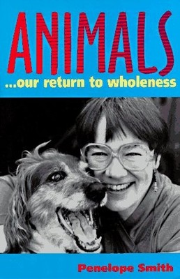 ANIMALS: OUR RETURN TO WHOLENESS By Penelope Smith **BRAND NEW**