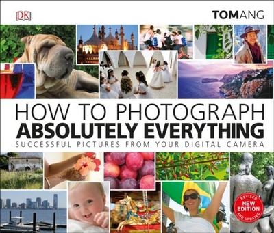 How to Photograph Absolutely Everything : Successful Pictures fro