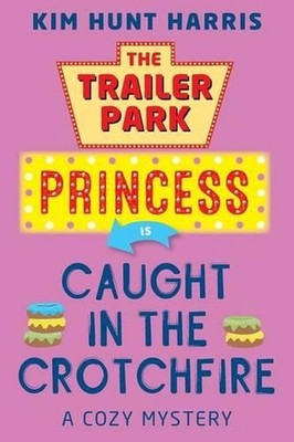 The Trailer Park Princess is Caught in the Crotchfire by Kim Hunt Harris (Englis