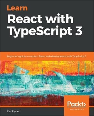 Learn React with TypeScript 3: Beginner's guide to modern React web development