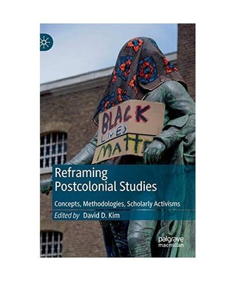 Reframing Postcolonial Studies: Concepts, Methodologies, Scholarly Activisms: Co