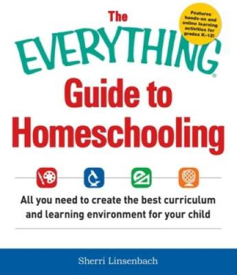 The Everything Guide To Homeschooling: All You Need to Create the Best Cu - GOOD
