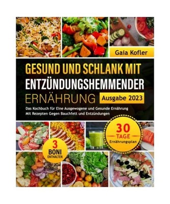 Gesund und Schlank mit Entzündungshemmender Ernährung: Das Kochbuch für Eine 