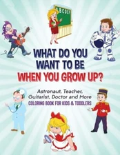 What Do You Want To Be When You Grow Up?: Astronaut, Teacher, Guitarist, Do...