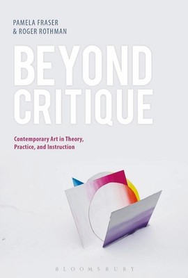 Beyond Critique: Contemporary Art in Theory, Practice, and Instruction by Profes