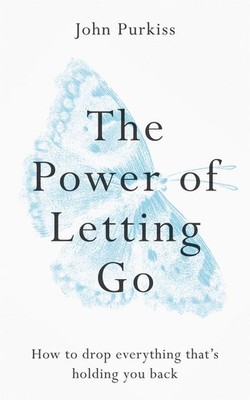 The Power of Letting Go: How to drop everything that's holding you back by John 