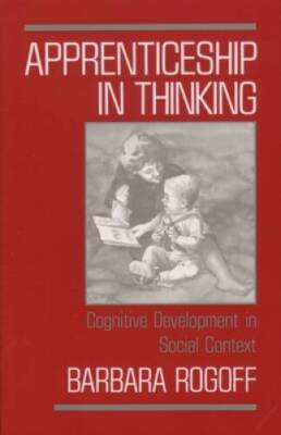 Apprenticeship in Thinking: Cognitive Development in Social Context - GOOD