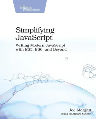 Simplifying JavaScript | Writing Modern JavaScript with Es5, Es6, and Beyond