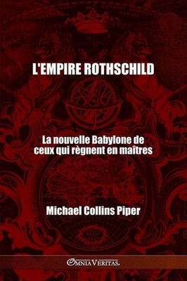 L'empire Rothschild - La Nouvelle Babylone De Ceux Qui R?Gne...