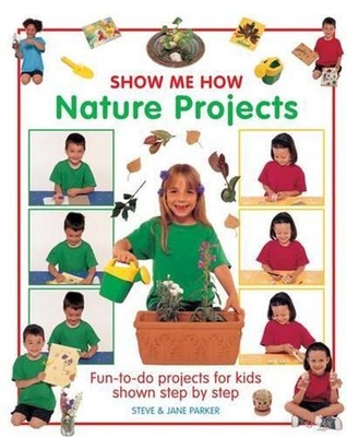 Show Me How: Nature Projects: Fun-to-do Projects for Kids Shown Step by Step by