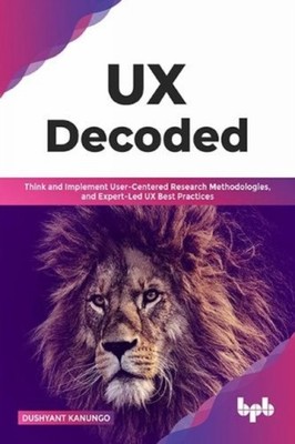 Kanungo - UX Decoded  Think and Implement User-Centered Research Metho - X555z