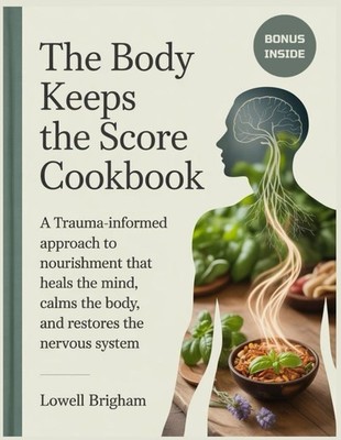 The Body Keeps The Score Cookbook: A Trauma-Informed Approach to Nourishment tha