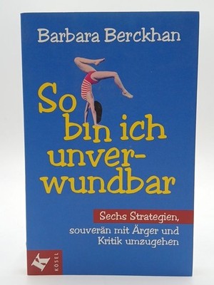 So bin ich unverwundbar: Sechs Strategien, souverän mit Ärger und Kritik u 34600