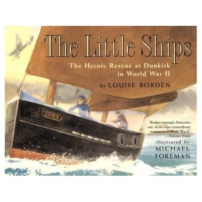 Little Ships : the Heroic Rescue at Dunkirk in World Wa -  NEW Louise Borden 200