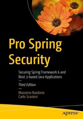 Pro Spring Security: Securing Spring Framework 6 and Boot 3-based Java Applicati