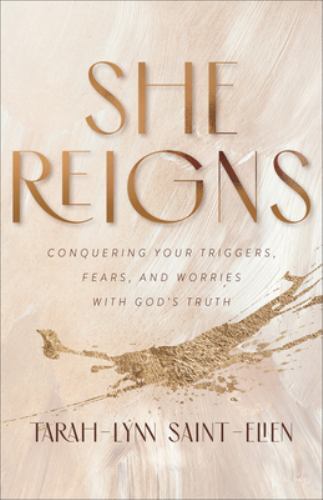 She Reigns : Conquering Your Triggers, Fears, and Worries with God's Truth by...