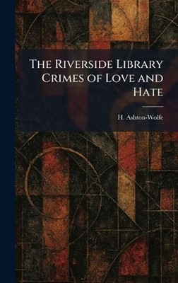 The Riverside Library Crimes of Love and Hate by H. Ashton-Wolfe Hardcover Book