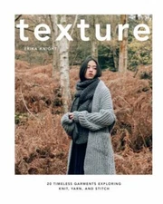 Texture: 20 Timeless Garments Exploring Knit, Yarn, and Stitch by 